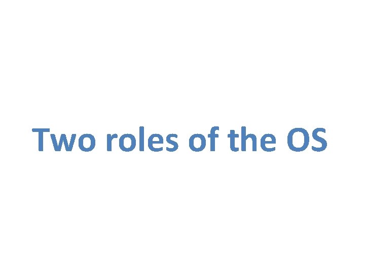 Two roles of the OS 