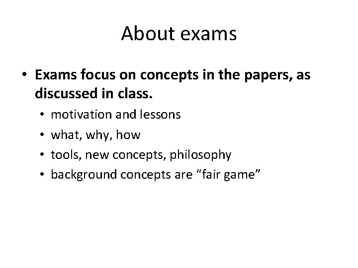 About exams • Exams focus on concepts in the papers, as discussed in class. About exams • Exams focus on concepts in the papers, as discussed in class.