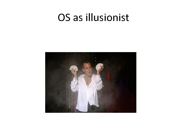 OS as illusionist 