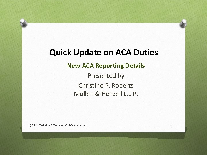 Quick Update on ACA Duties New ACA Reporting Details Presented by Christine P. Roberts