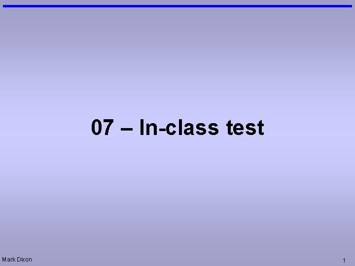 07 – In-class test Mark Dixon 1 