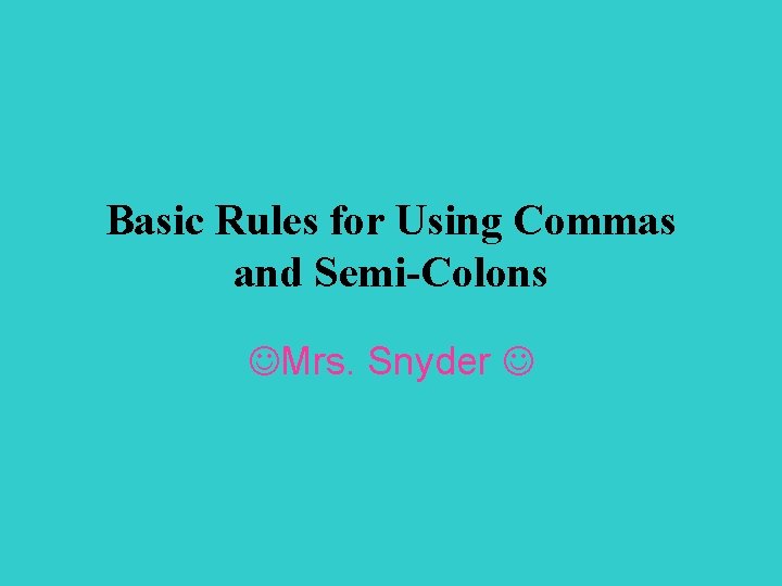 Basic Rules for Using Commas and Semi-Colons Mrs. Snyder 