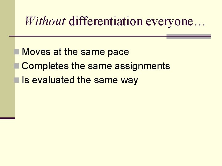 Without differentiation everyone… n Moves at the same pace n Completes the same assignments