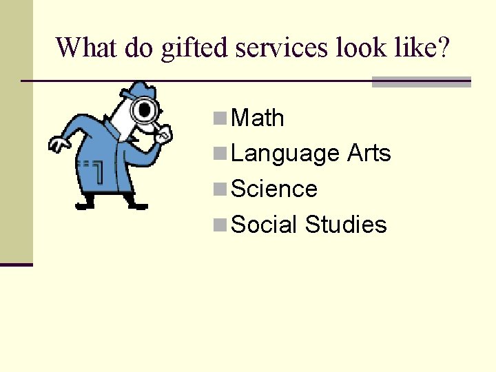 What do gifted services look like? n Math n Language Arts n Science n