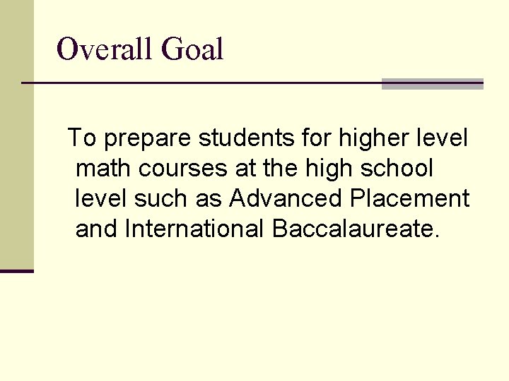 Overall Goal To prepare students for higher level math courses at the high school