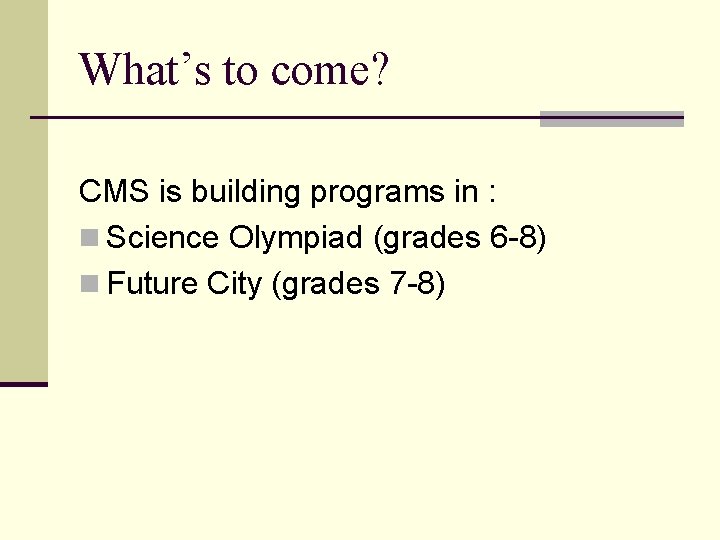 What’s to come? CMS is building programs in : n Science Olympiad (grades 6