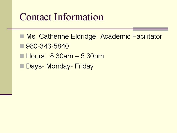 Contact Information n Ms. Catherine Eldridge- Academic Facilitator n 980 -343 -5840 n Hours: