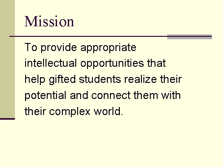 Mission To provide appropriate intellectual opportunities that help gifted students realize their potential and