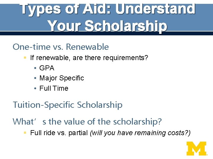 Types of Aid: Understand Your Scholarship One-time vs. Renewable § If renewable, are there