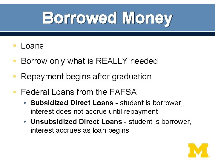 Borrowed Money § Loans § Borrow only what is REALLY needed § Repayment begins