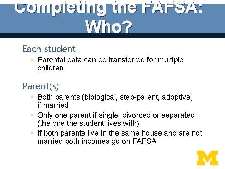 Completing the FAFSA: Who? Each student § Parental data can be transferred for multiple