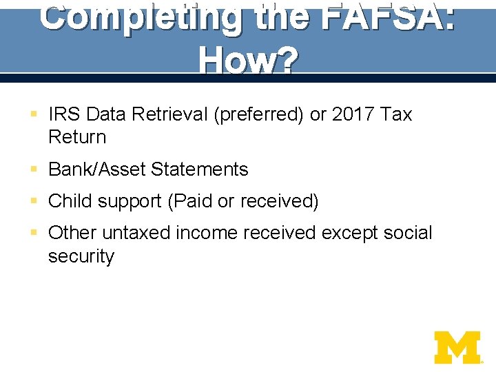 Completing the FAFSA: How? § IRS Data Retrieval (preferred) or 2017 Tax Return §