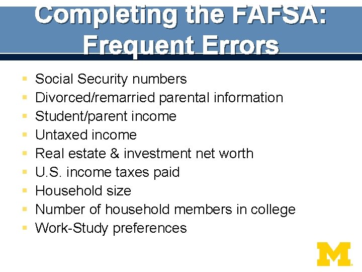 Completing the FAFSA: Frequent Errors § § § § § Social Security numbers Divorced/remarried