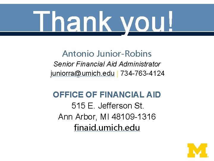 Thank you! Antonio Junior-Robins Senior Financial Aid Administrator juniorra@umich. edu | 734 -763 -4124