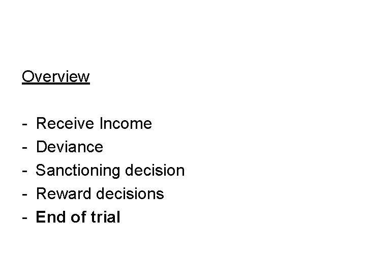 Overview - Receive Income Deviance Sanctioning decision Reward decisions End of trial 