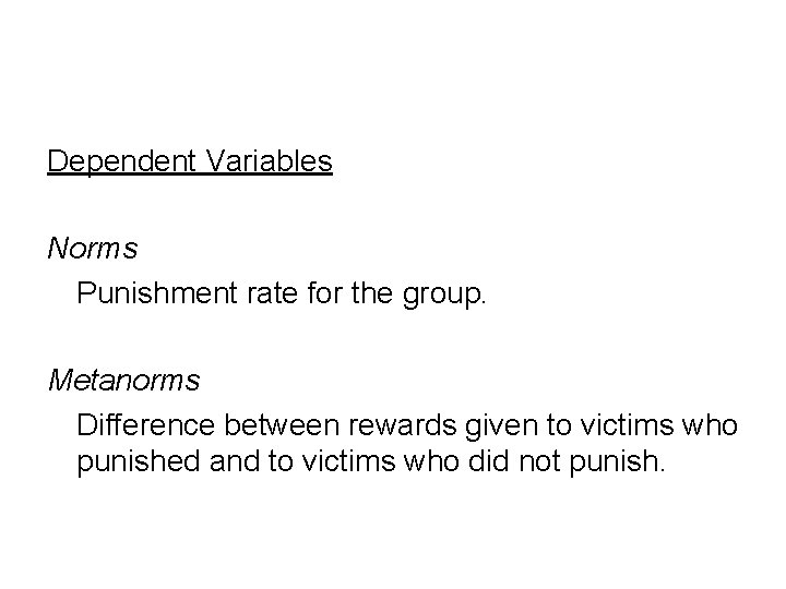 Dependent Variables Norms Punishment rate for the group. Metanorms Difference between rewards given to