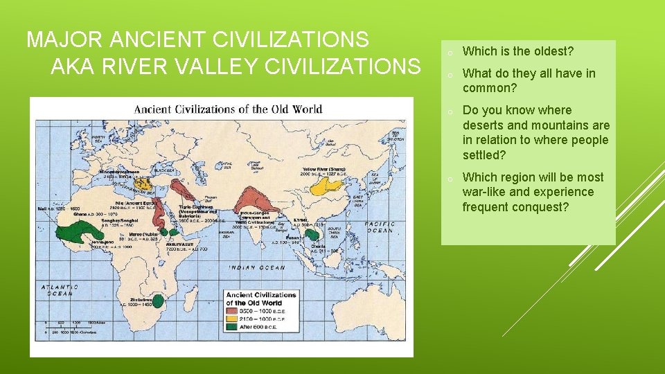 MAJOR ANCIENT CIVILIZATIONS AKA RIVER VALLEY CIVILIZATIONS o Which is the oldest? o What