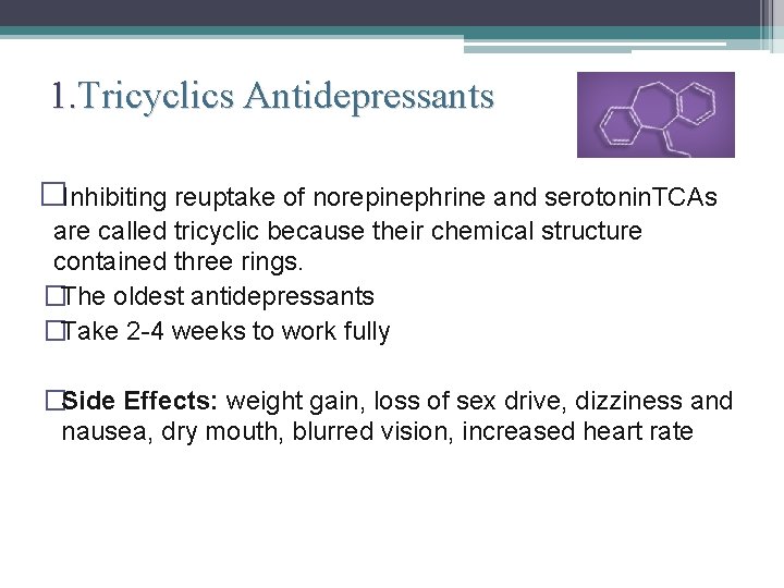 1. Tricyclics Antidepressants � Inhibiting reuptake of norepinephrine and serotonin. TCAs are called tricyclic