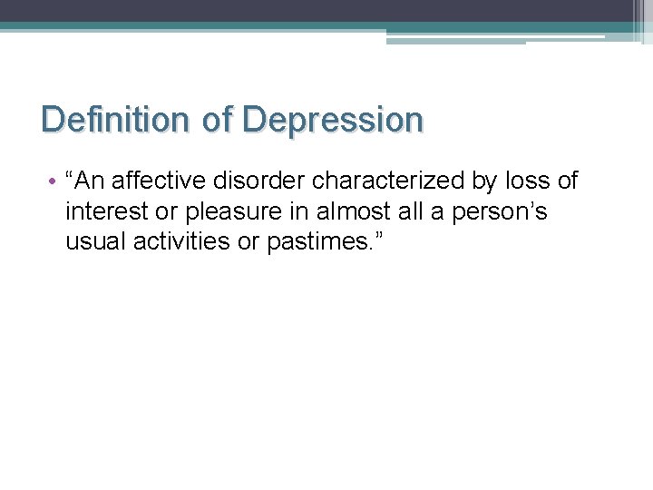 Definition of Depression • “An affective disorder characterized by loss of interest or pleasure