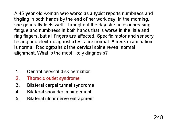 A 45 -year-old woman who works as a typist reports numbness and tingling in
