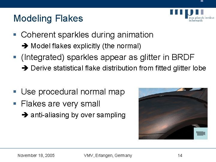 Modeling Flakes § Coherent sparkles during animation Model flakes explicitly (the normal) § (Integrated)