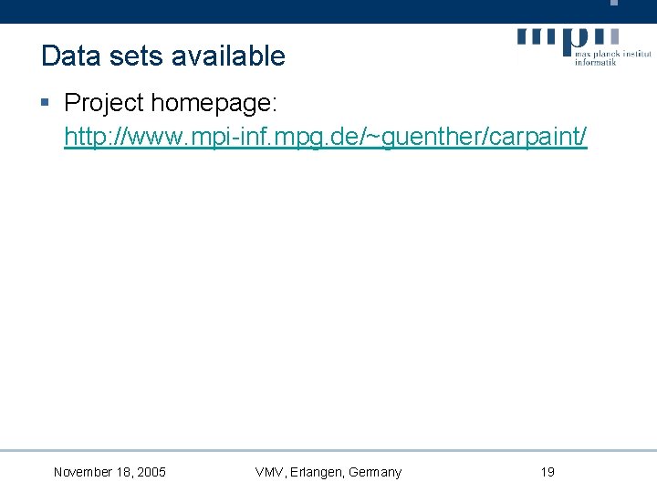 Data sets available § Project homepage: http: //www. mpi-inf. mpg. de/~guenther/carpaint/ November 18, 2005