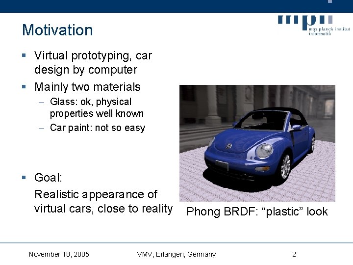 Motivation § Virtual prototyping, car design by computer § Mainly two materials – Glass: