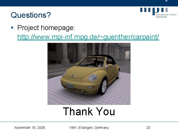 Questions? § Project homepage: http: //www. mpi-inf. mpg. de/~guenther/carpaint/ Thank You November 18, 2005