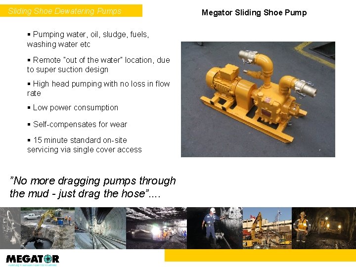 Sliding Shoe Dewatering Pumps § Pumping water, oil, sludge, fuels, washing water etc §