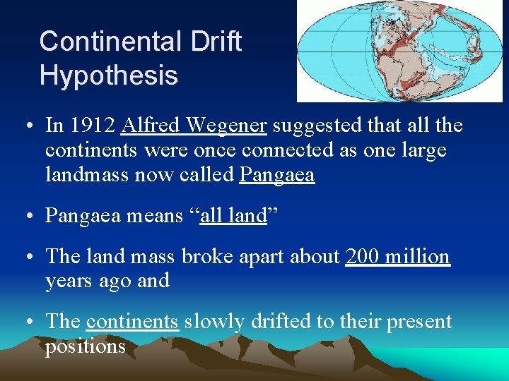 Continental Drift Hypothesis • In 1912 Alfred Wegener suggested that all the continents were
