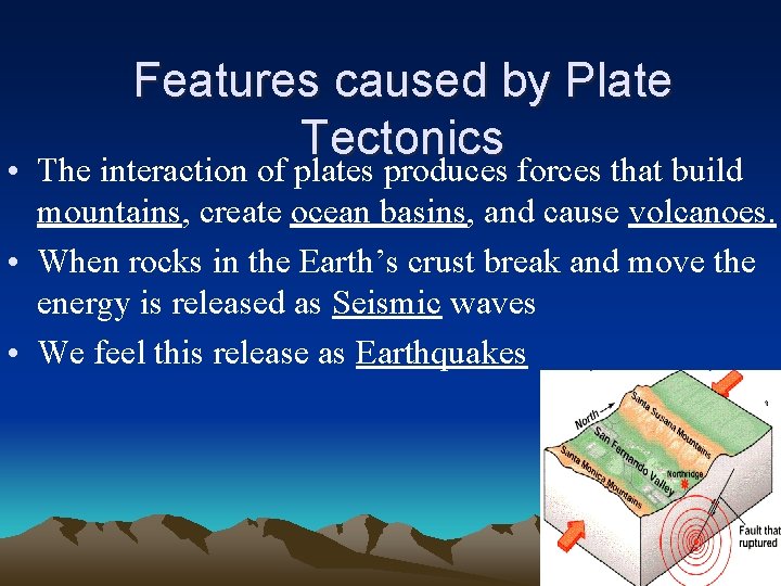 Features caused by Plate Tectonics • The interaction of plates produces forces that build