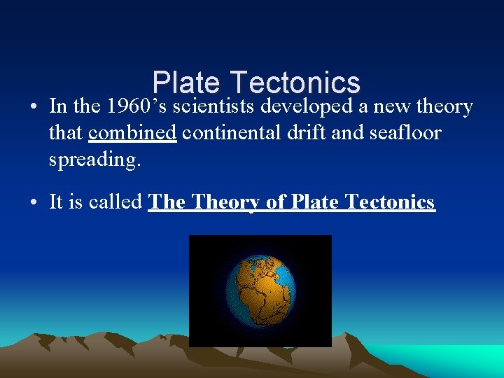 Plate Tectonics • In the 1960’s scientists developed a new theory that combined continental