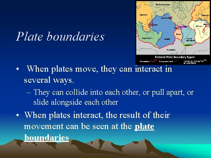 Plate boundaries • When plates move, they can interact in several ways. – They
