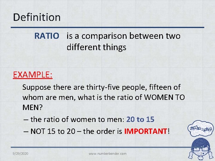 Definition RATIO is a comparison between two different things EXAMPLE: Suppose there are thirty-five