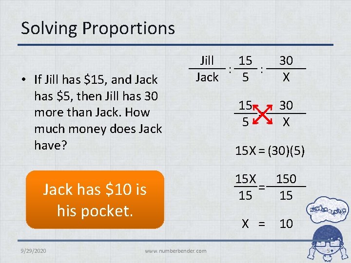 Solving Proportions • If Jill has $15, and Jack has $5, then Jill has