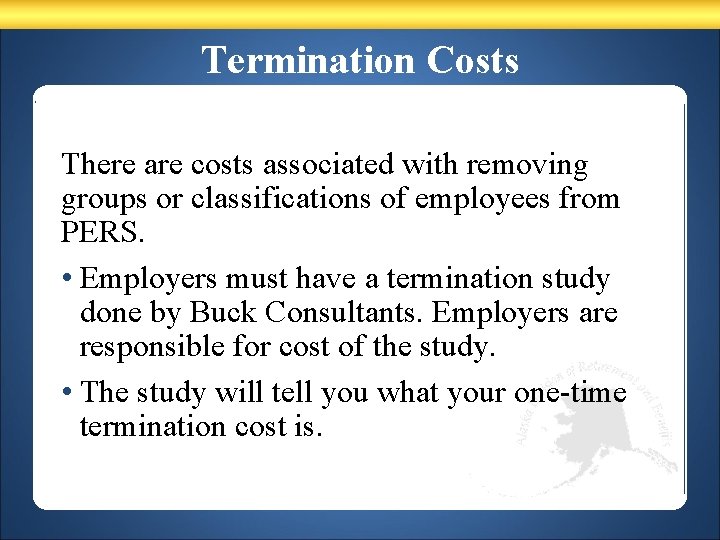 Termination Costs There are costs associated with removing groups or classifications of employees from