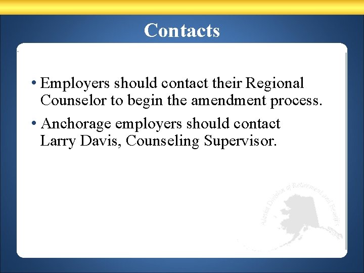 Contacts • Employers should contact their Regional Counselor to begin the amendment process. •