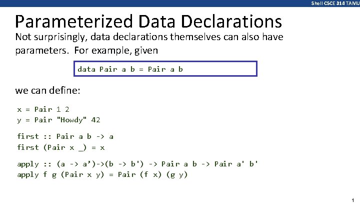 Shell CSCE 314 TAMU Parameterized Data Declarations Not surprisingly, data declarations themselves can also