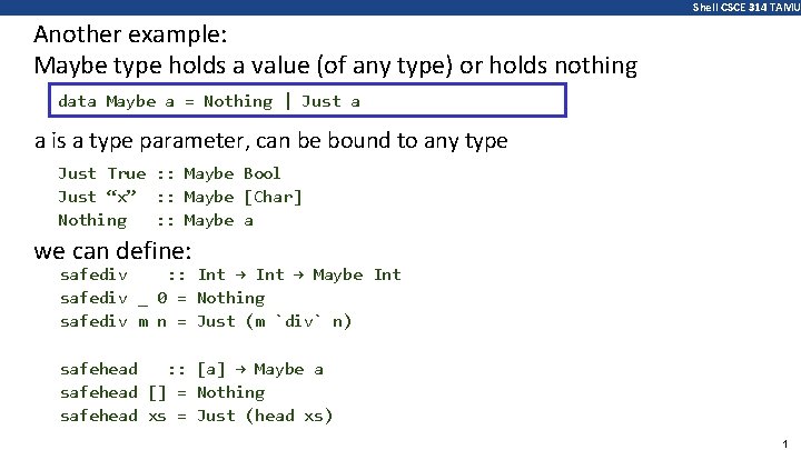 Shell CSCE 314 TAMU Another example: Maybe type holds a value (of any type)