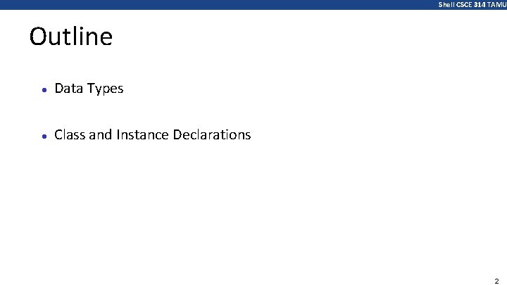 Shell CSCE 314 TAMU Outline ● Data Types ● Class and Instance Declarations 2