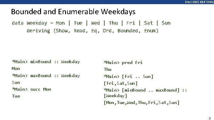 Shell CSCE 314 TAMU Bounded and Enumerable Weekdays data Weekday = Mon | Tue