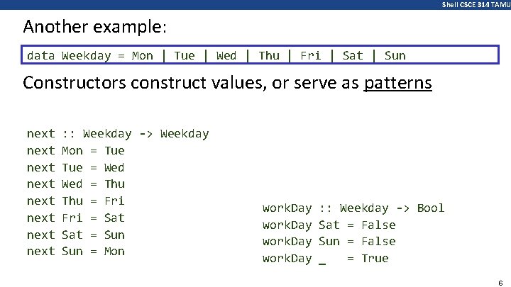 Shell CSCE 314 TAMU Another example: data Weekday = Mon | Tue | Wed