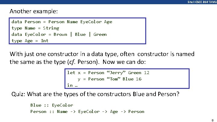 Shell CSCE 314 TAMU Another example: data type Person = Person Name Eye. Color