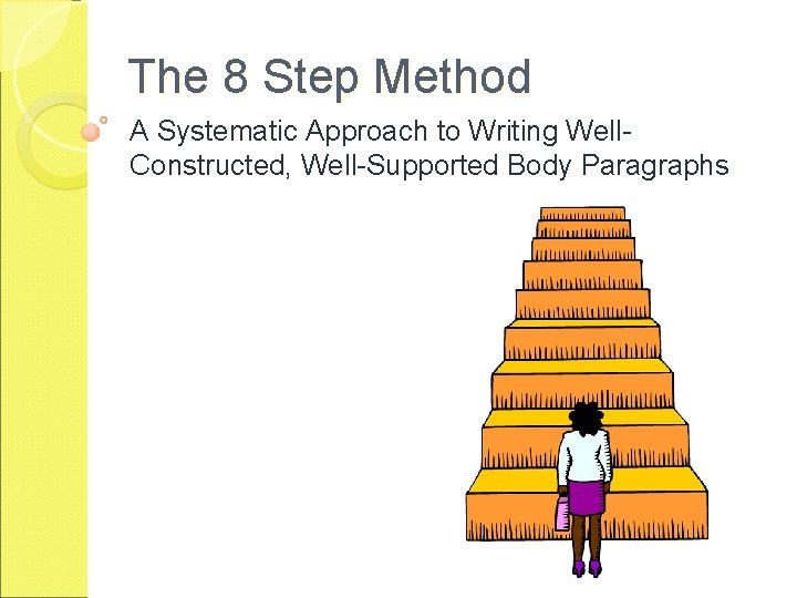 The 8 Step Method A Systematic Approach to Writing Well. Constructed, Well-Supported Body Paragraphs