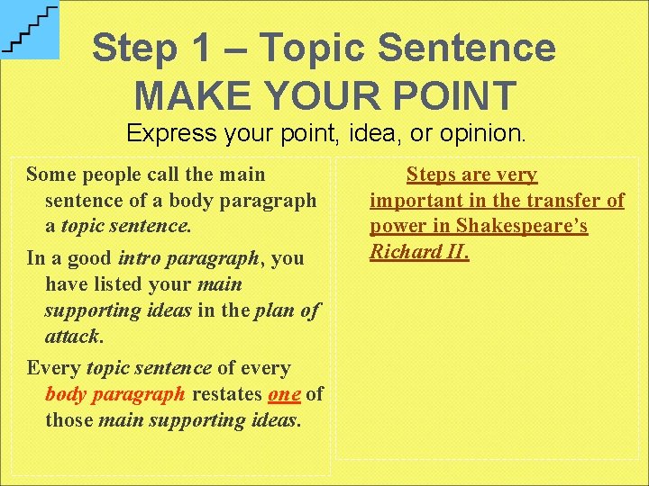 Step 1 – Topic Sentence MAKE YOUR POINT Express your point, idea, or opinion.