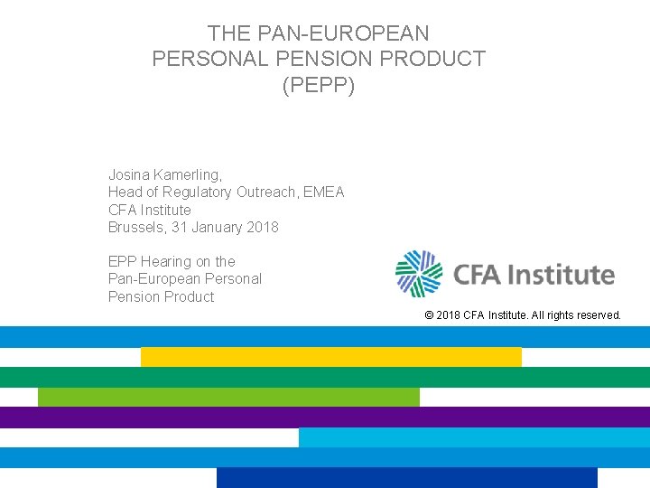 THE PAN-EUROPEAN PERSONAL PENSION PRODUCT (PEPP) Josina Kamerling, Head of Regulatory Outreach, EMEA CFA