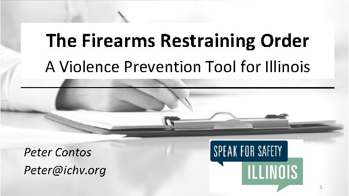 The Firearms Restraining Order A Violence Prevention Tool for Illinois Peter Contos Peter@ichv. org