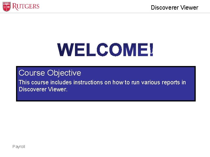 Discoverer Viewer WELCOME! Course Objective This course includes instructions on how to run various