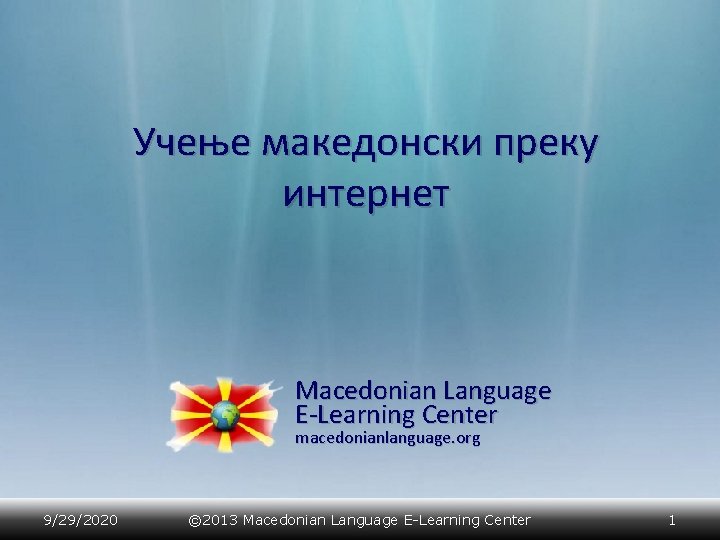 Учење македонски преку интернет Macedonian Language E-Learning Center macedonianlanguage. org 9/29/2020 © 2013 Macedonian