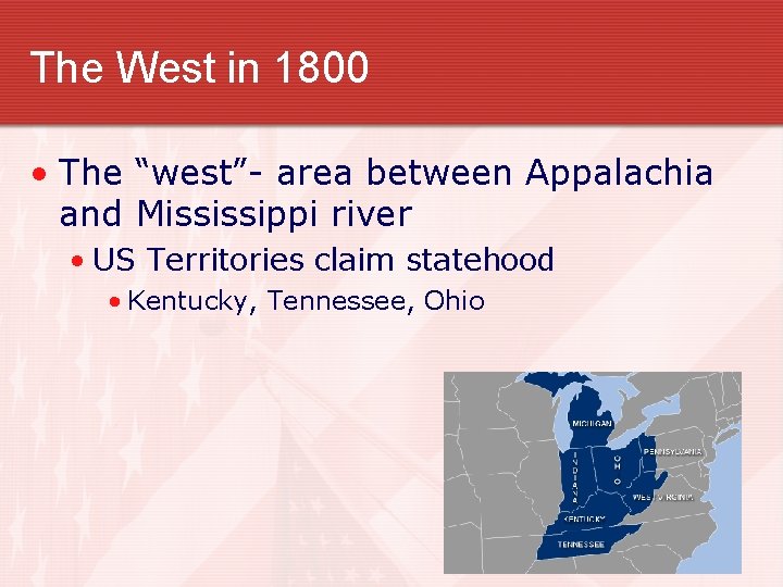 The West in 1800 • The “west”- area between Appalachia and Mississippi river •